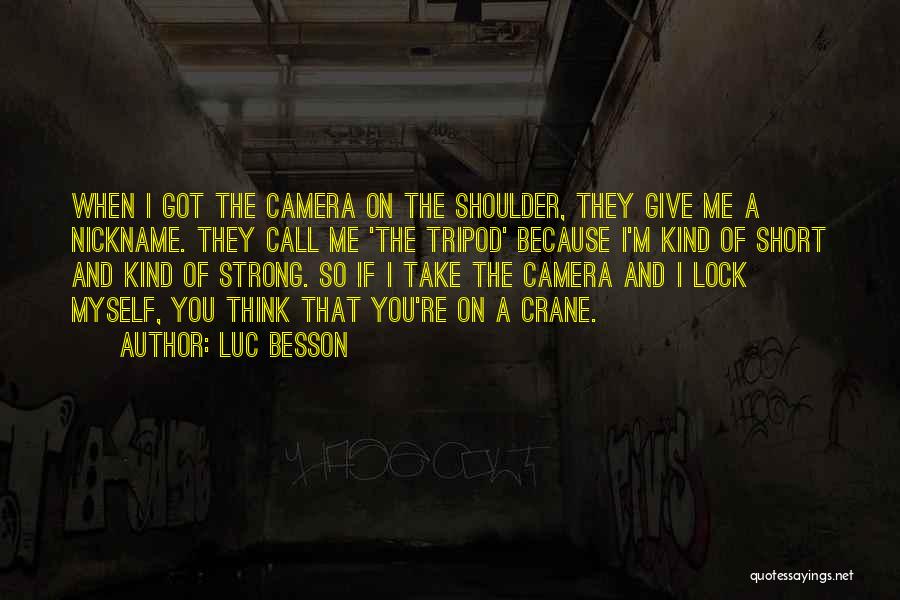 Luc Besson Quotes: When I Got The Camera On The Shoulder, They Give Me A Nickname. They Call Me 'the Tripod' Because I'm