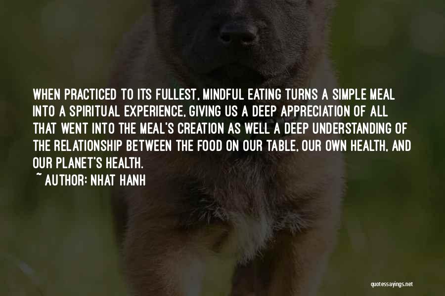 Nhat Hanh Quotes: When Practiced To Its Fullest, Mindful Eating Turns A Simple Meal Into A Spiritual Experience, Giving Us A Deep Appreciation