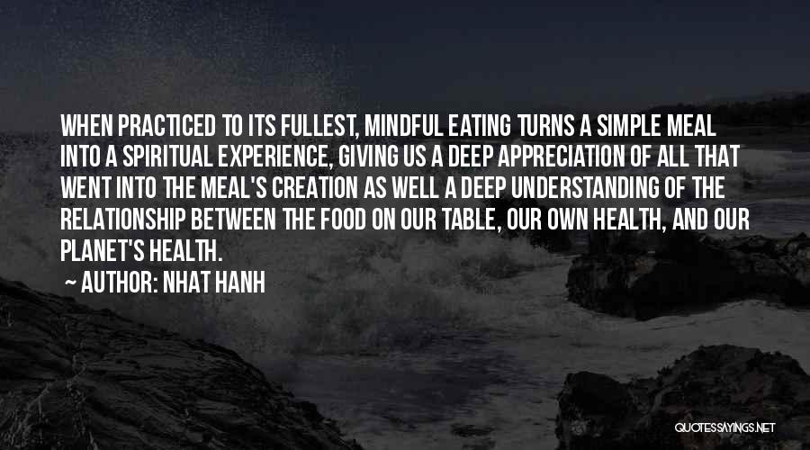 Nhat Hanh Quotes: When Practiced To Its Fullest, Mindful Eating Turns A Simple Meal Into A Spiritual Experience, Giving Us A Deep Appreciation