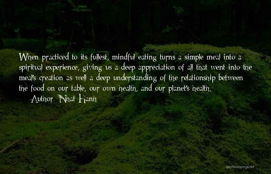 Nhat Hanh Quotes: When Practiced To Its Fullest, Mindful Eating Turns A Simple Meal Into A Spiritual Experience, Giving Us A Deep Appreciation