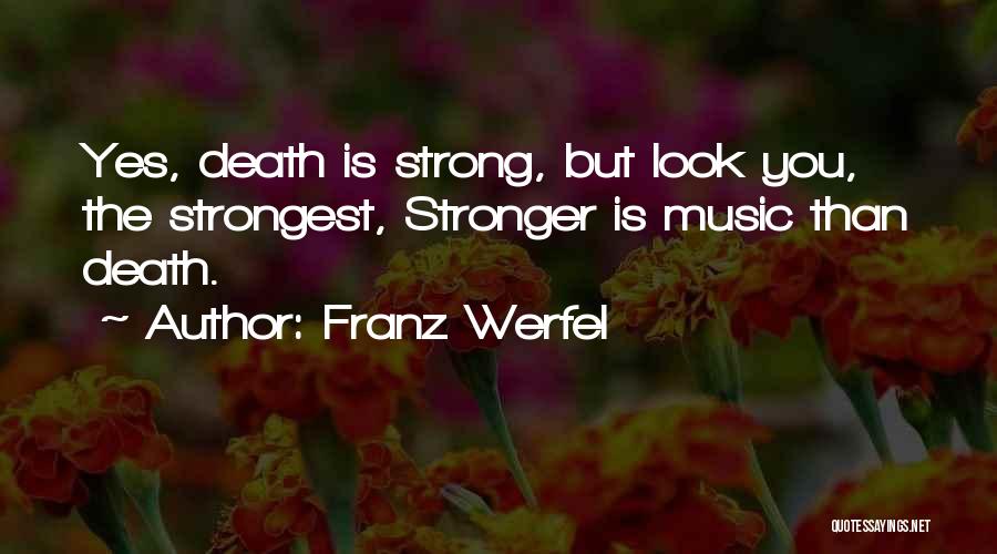 Franz Werfel Quotes: Yes, Death Is Strong, But Look You, The Strongest, Stronger Is Music Than Death.