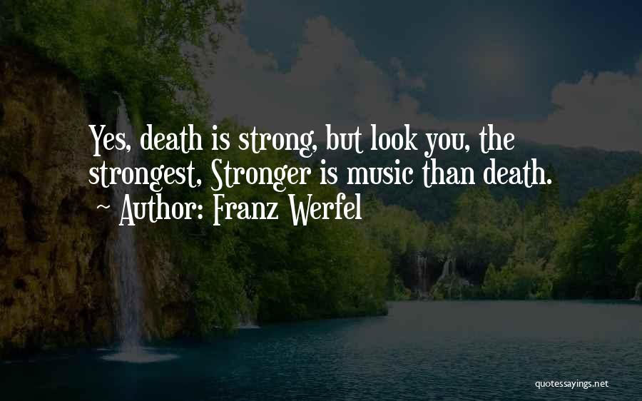 Franz Werfel Quotes: Yes, Death Is Strong, But Look You, The Strongest, Stronger Is Music Than Death.