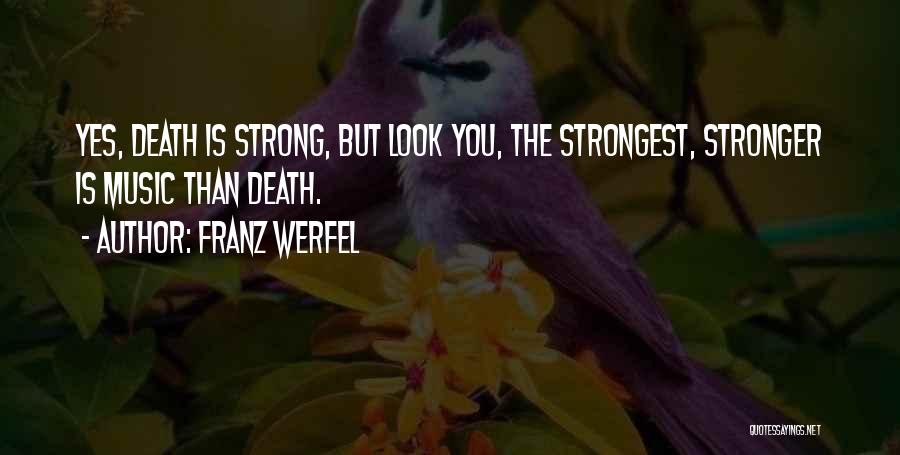 Franz Werfel Quotes: Yes, Death Is Strong, But Look You, The Strongest, Stronger Is Music Than Death.