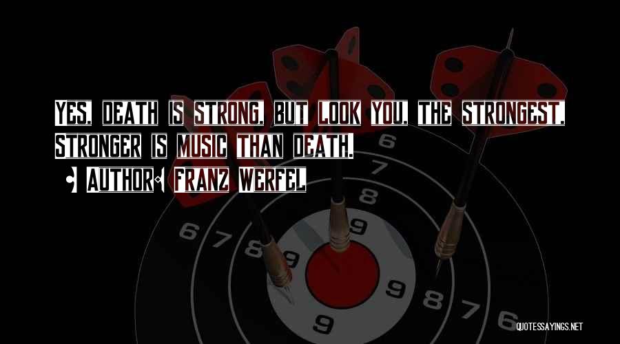 Franz Werfel Quotes: Yes, Death Is Strong, But Look You, The Strongest, Stronger Is Music Than Death.