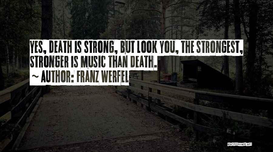 Franz Werfel Quotes: Yes, Death Is Strong, But Look You, The Strongest, Stronger Is Music Than Death.