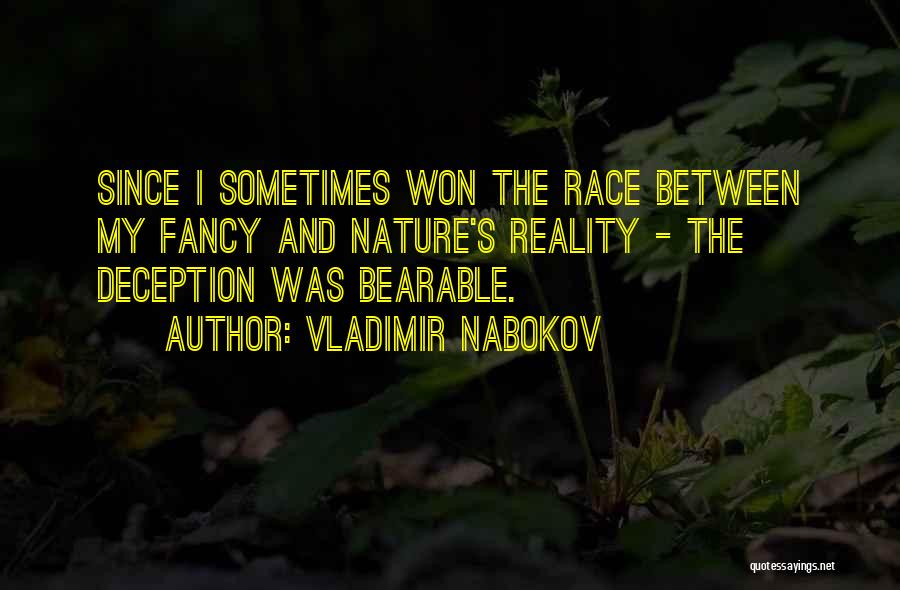 Vladimir Nabokov Quotes: Since I Sometimes Won The Race Between My Fancy And Nature's Reality - The Deception Was Bearable.