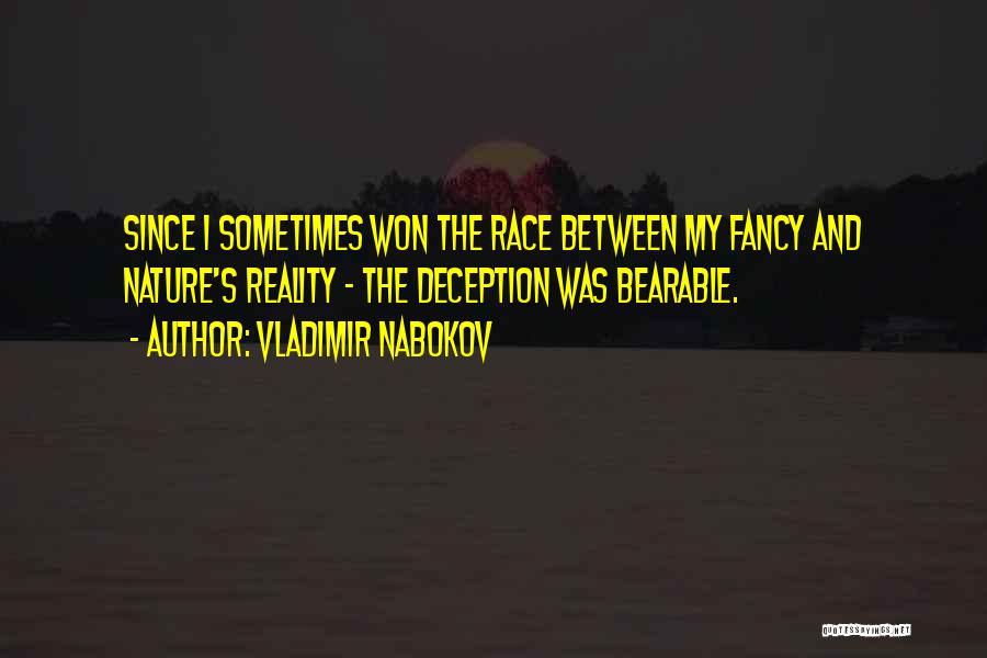 Vladimir Nabokov Quotes: Since I Sometimes Won The Race Between My Fancy And Nature's Reality - The Deception Was Bearable.