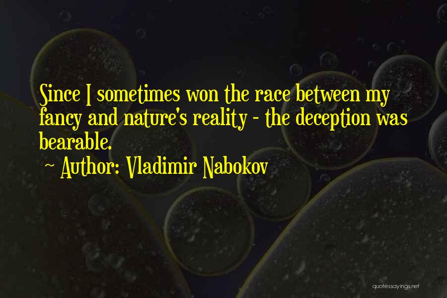 Vladimir Nabokov Quotes: Since I Sometimes Won The Race Between My Fancy And Nature's Reality - The Deception Was Bearable.