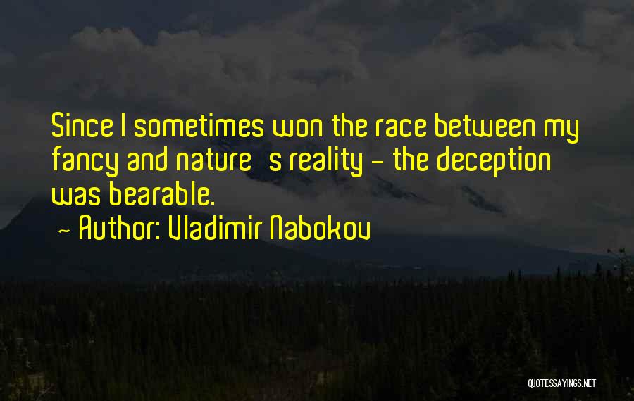 Vladimir Nabokov Quotes: Since I Sometimes Won The Race Between My Fancy And Nature's Reality - The Deception Was Bearable.