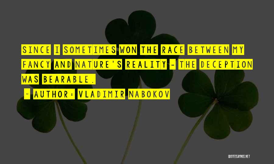 Vladimir Nabokov Quotes: Since I Sometimes Won The Race Between My Fancy And Nature's Reality - The Deception Was Bearable.