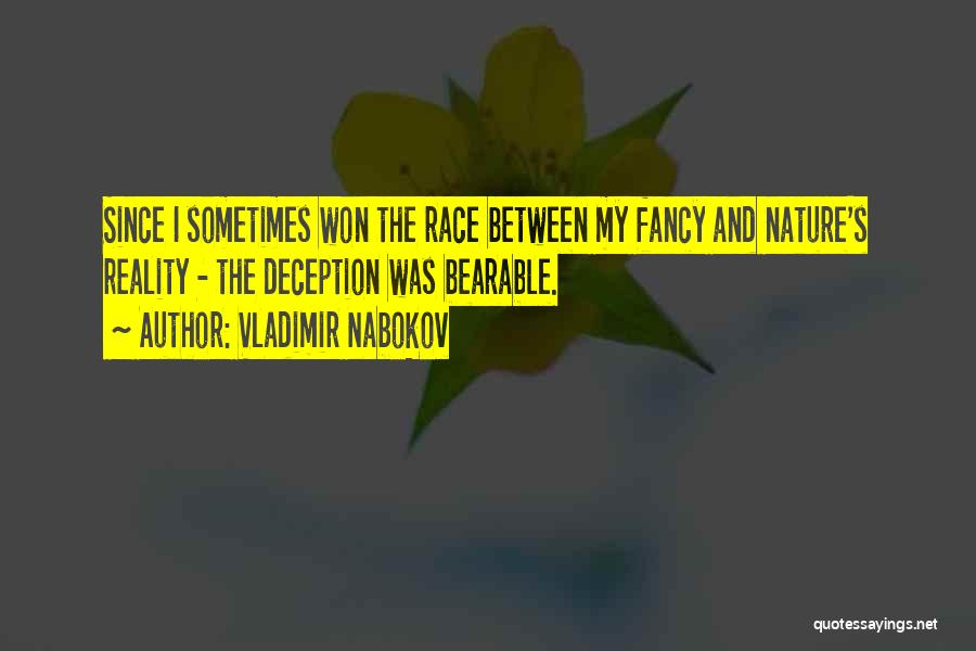 Vladimir Nabokov Quotes: Since I Sometimes Won The Race Between My Fancy And Nature's Reality - The Deception Was Bearable.