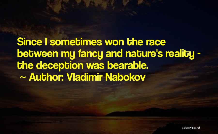 Vladimir Nabokov Quotes: Since I Sometimes Won The Race Between My Fancy And Nature's Reality - The Deception Was Bearable.