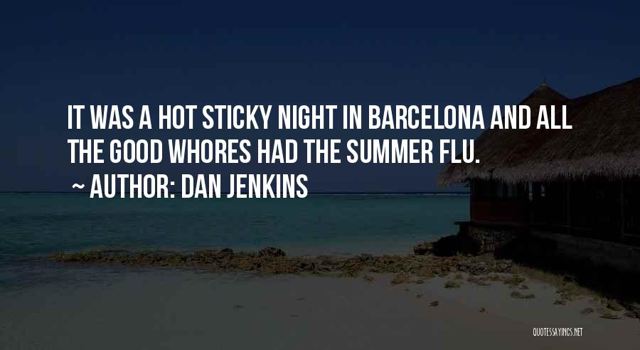 Dan Jenkins Quotes: It Was A Hot Sticky Night In Barcelona And All The Good Whores Had The Summer Flu.