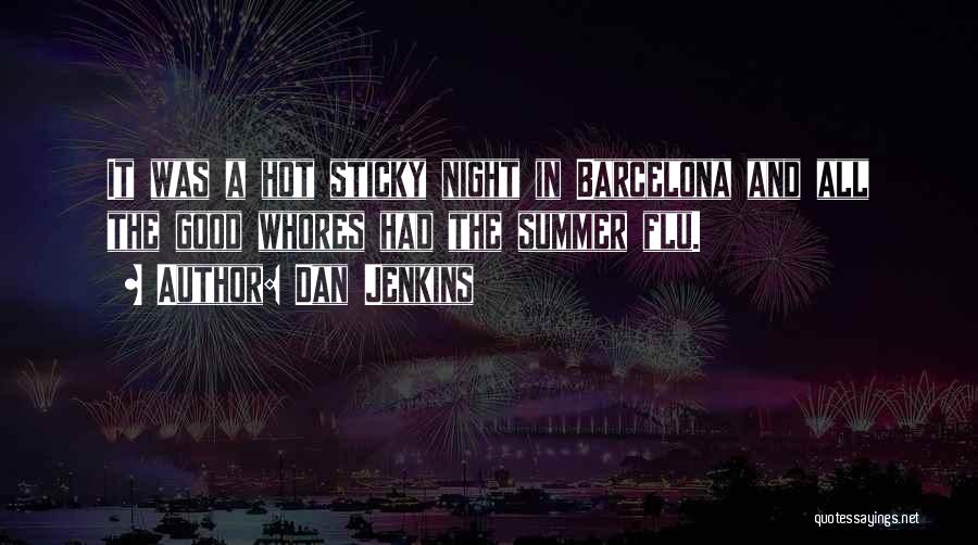 Dan Jenkins Quotes: It Was A Hot Sticky Night In Barcelona And All The Good Whores Had The Summer Flu.