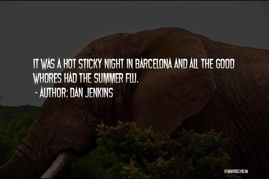Dan Jenkins Quotes: It Was A Hot Sticky Night In Barcelona And All The Good Whores Had The Summer Flu.