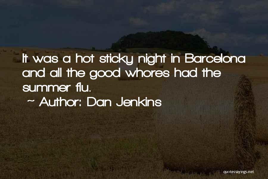 Dan Jenkins Quotes: It Was A Hot Sticky Night In Barcelona And All The Good Whores Had The Summer Flu.