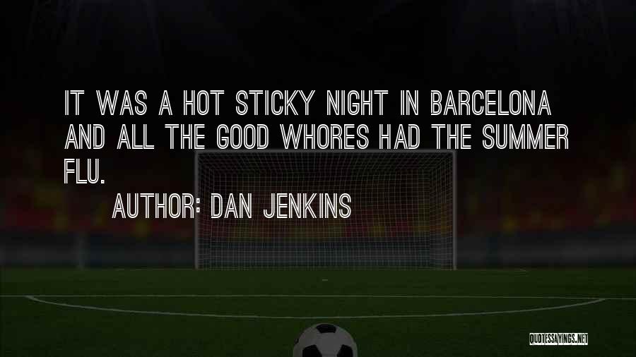 Dan Jenkins Quotes: It Was A Hot Sticky Night In Barcelona And All The Good Whores Had The Summer Flu.