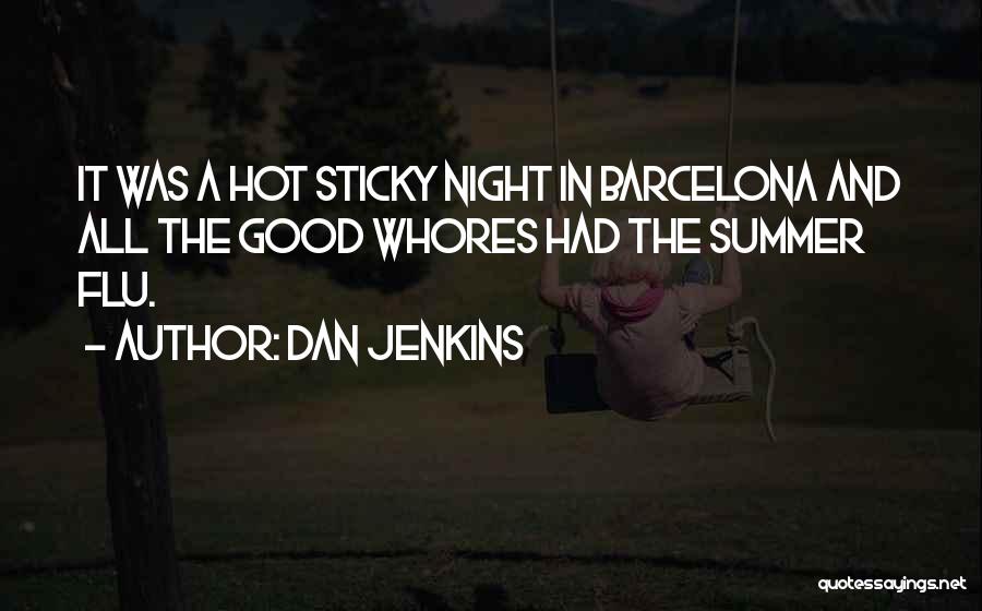 Dan Jenkins Quotes: It Was A Hot Sticky Night In Barcelona And All The Good Whores Had The Summer Flu.