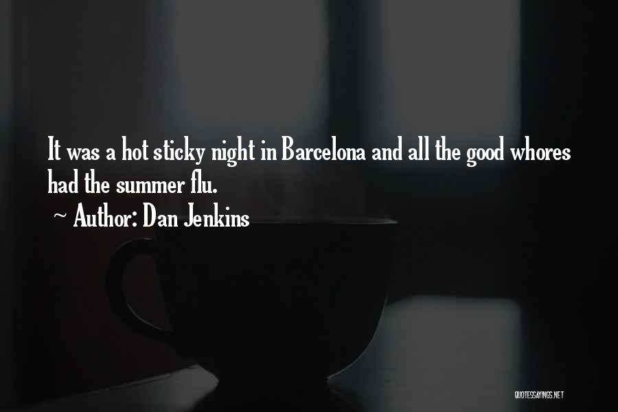 Dan Jenkins Quotes: It Was A Hot Sticky Night In Barcelona And All The Good Whores Had The Summer Flu.