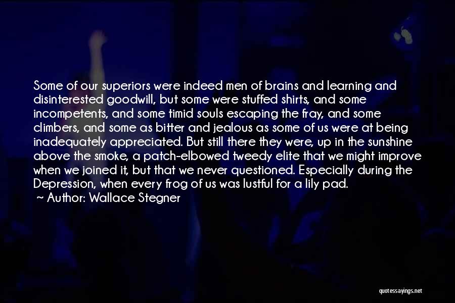 Wallace Stegner Quotes: Some Of Our Superiors Were Indeed Men Of Brains And Learning And Disinterested Goodwill, But Some Were Stuffed Shirts, And