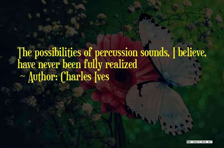 Charles Ives Quotes: The Possibilities Of Percussion Sounds, I Believe, Have Never Been Fully Realized
