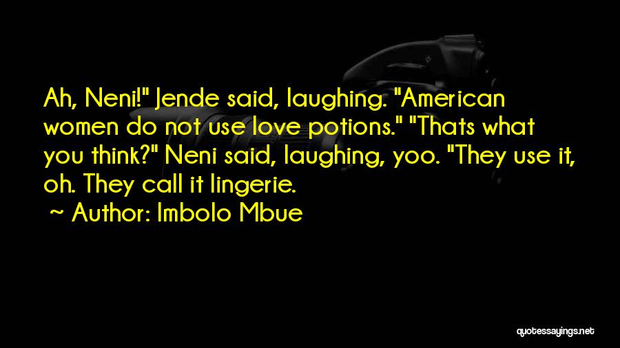 Imbolo Mbue Quotes: Ah, Neni! Jende Said, Laughing. American Women Do Not Use Love Potions. Thats What You Think? Neni Said, Laughing, Yoo.