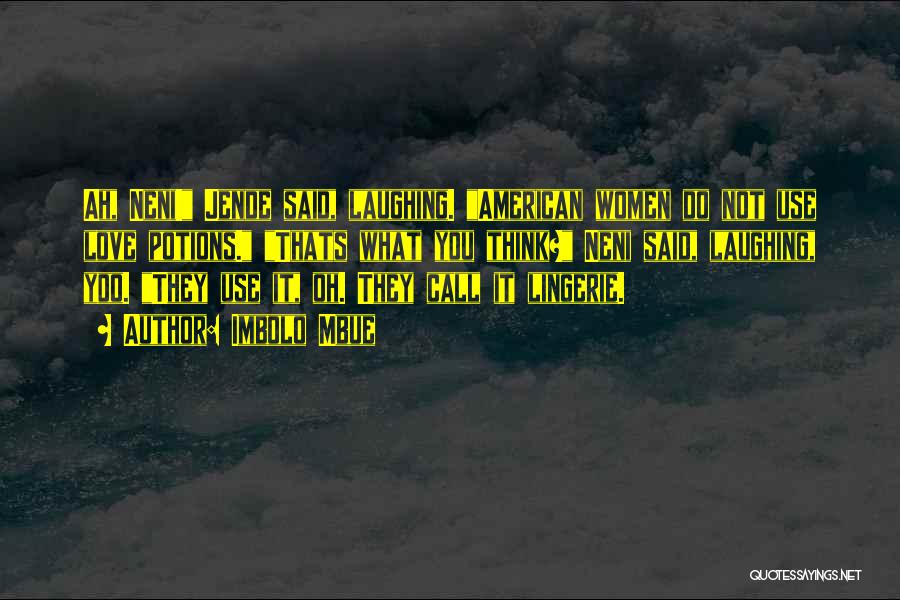 Imbolo Mbue Quotes: Ah, Neni! Jende Said, Laughing. American Women Do Not Use Love Potions. Thats What You Think? Neni Said, Laughing, Yoo.