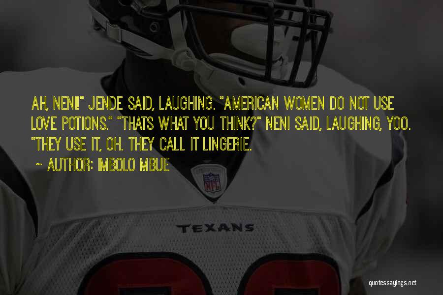 Imbolo Mbue Quotes: Ah, Neni! Jende Said, Laughing. American Women Do Not Use Love Potions. Thats What You Think? Neni Said, Laughing, Yoo.