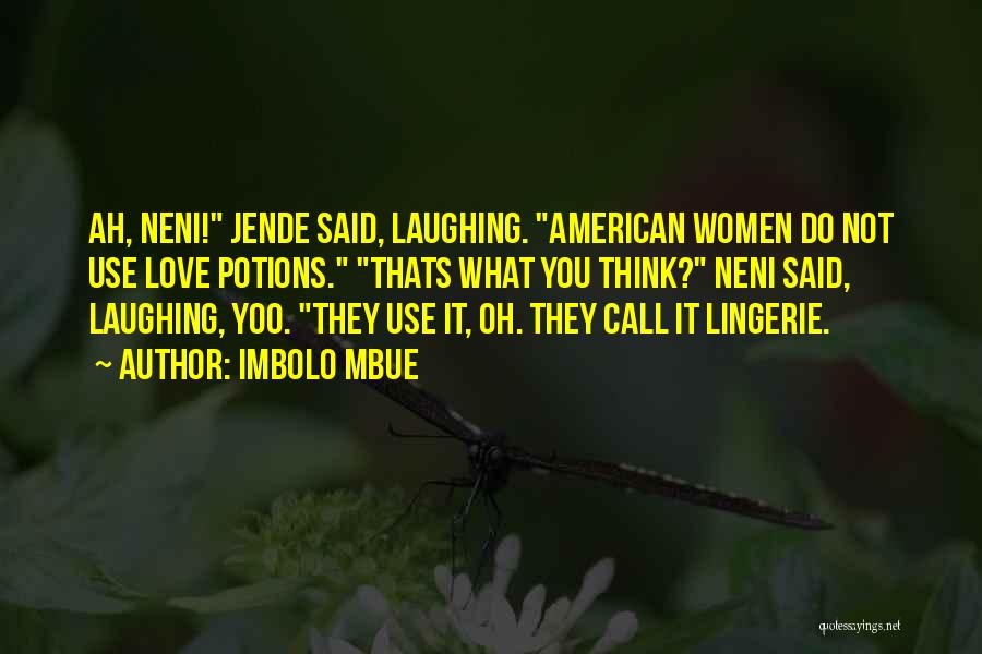 Imbolo Mbue Quotes: Ah, Neni! Jende Said, Laughing. American Women Do Not Use Love Potions. Thats What You Think? Neni Said, Laughing, Yoo.