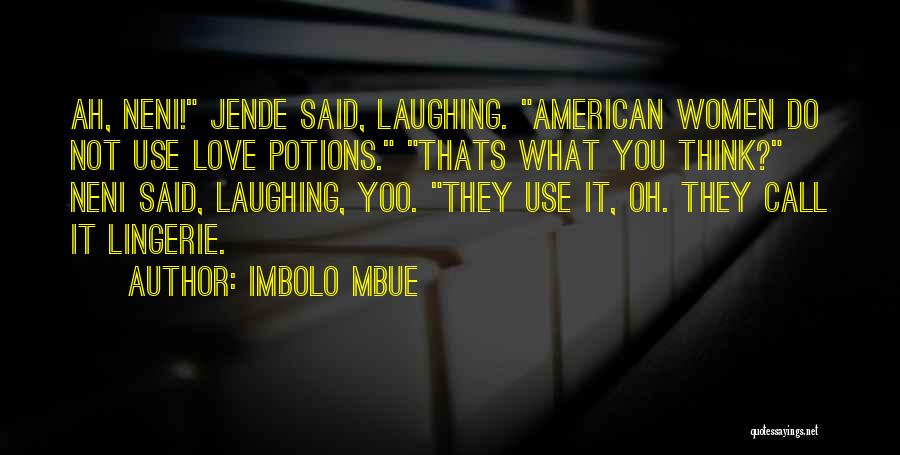 Imbolo Mbue Quotes: Ah, Neni! Jende Said, Laughing. American Women Do Not Use Love Potions. Thats What You Think? Neni Said, Laughing, Yoo.