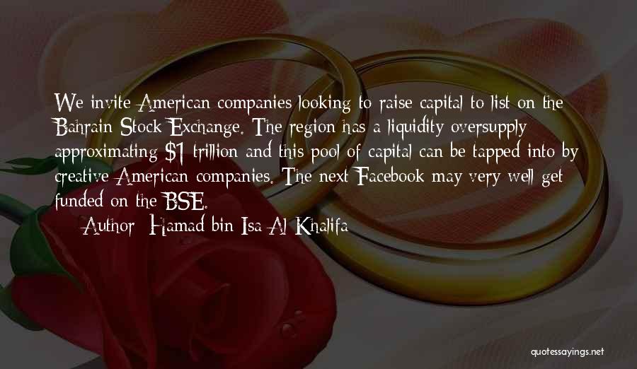 Hamad Bin Isa Al Khalifa Quotes: We Invite American Companies Looking To Raise Capital To List On The Bahrain Stock Exchange. The Region Has A Liquidity