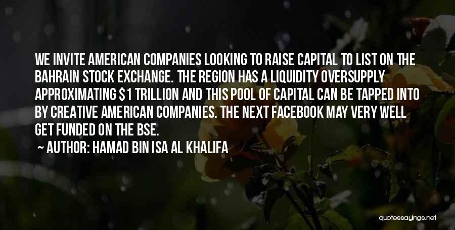Hamad Bin Isa Al Khalifa Quotes: We Invite American Companies Looking To Raise Capital To List On The Bahrain Stock Exchange. The Region Has A Liquidity