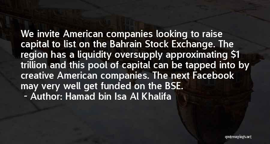 Hamad Bin Isa Al Khalifa Quotes: We Invite American Companies Looking To Raise Capital To List On The Bahrain Stock Exchange. The Region Has A Liquidity
