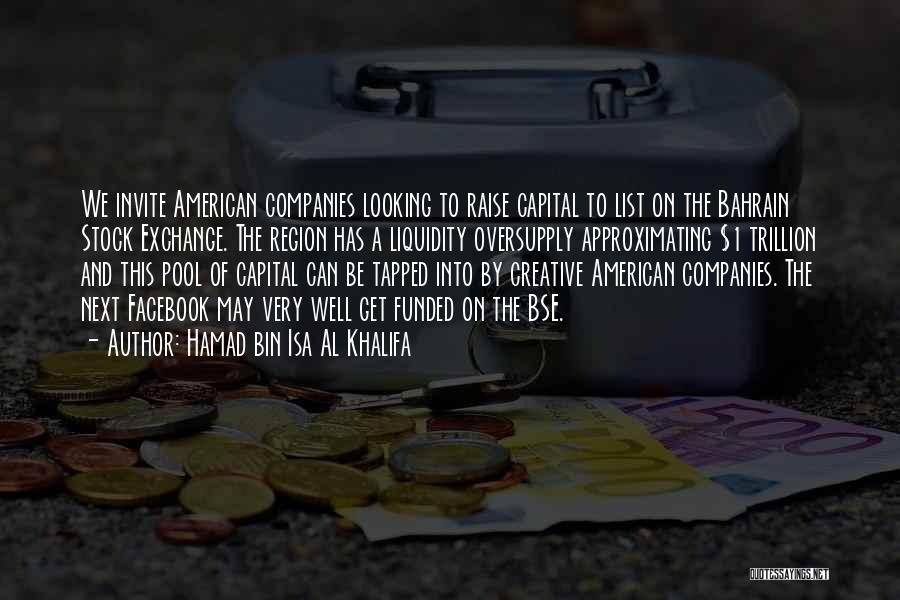 Hamad Bin Isa Al Khalifa Quotes: We Invite American Companies Looking To Raise Capital To List On The Bahrain Stock Exchange. The Region Has A Liquidity