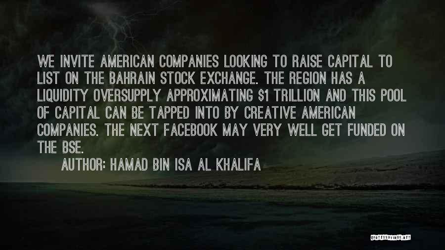 Hamad Bin Isa Al Khalifa Quotes: We Invite American Companies Looking To Raise Capital To List On The Bahrain Stock Exchange. The Region Has A Liquidity