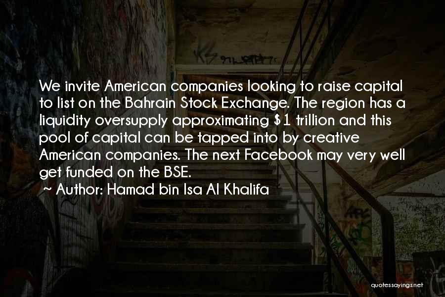Hamad Bin Isa Al Khalifa Quotes: We Invite American Companies Looking To Raise Capital To List On The Bahrain Stock Exchange. The Region Has A Liquidity