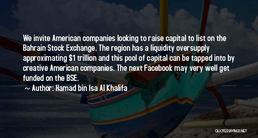 Hamad Bin Isa Al Khalifa Quotes: We Invite American Companies Looking To Raise Capital To List On The Bahrain Stock Exchange. The Region Has A Liquidity
