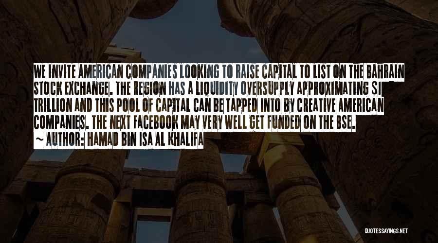 Hamad Bin Isa Al Khalifa Quotes: We Invite American Companies Looking To Raise Capital To List On The Bahrain Stock Exchange. The Region Has A Liquidity