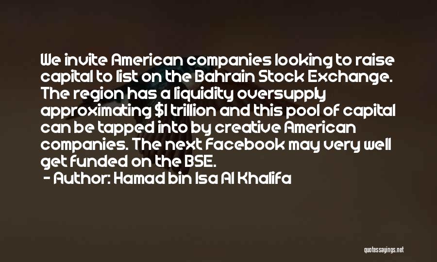 Hamad Bin Isa Al Khalifa Quotes: We Invite American Companies Looking To Raise Capital To List On The Bahrain Stock Exchange. The Region Has A Liquidity