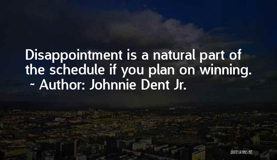 Johnnie Dent Jr. Quotes: Disappointment Is A Natural Part Of The Schedule If You Plan On Winning.