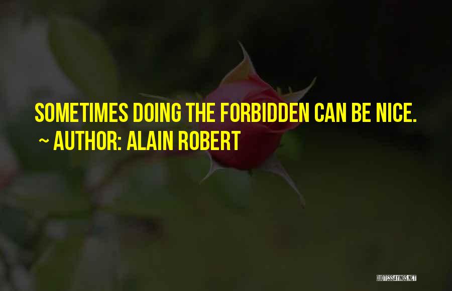 Alain Robert Quotes: Sometimes Doing The Forbidden Can Be Nice.