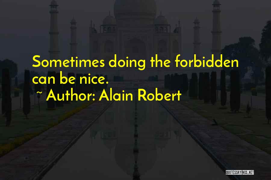 Alain Robert Quotes: Sometimes Doing The Forbidden Can Be Nice.