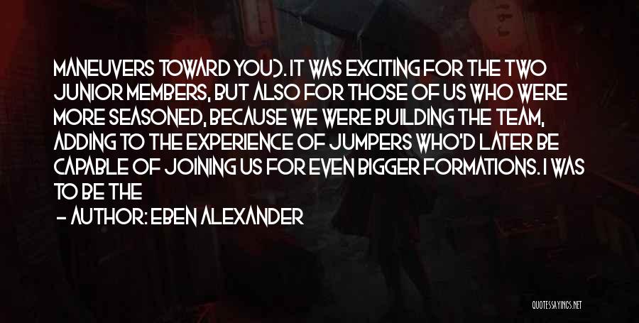 Eben Alexander Quotes: Maneuvers Toward You). It Was Exciting For The Two Junior Members, But Also For Those Of Us Who Were More