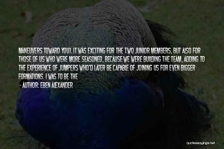 Eben Alexander Quotes: Maneuvers Toward You). It Was Exciting For The Two Junior Members, But Also For Those Of Us Who Were More