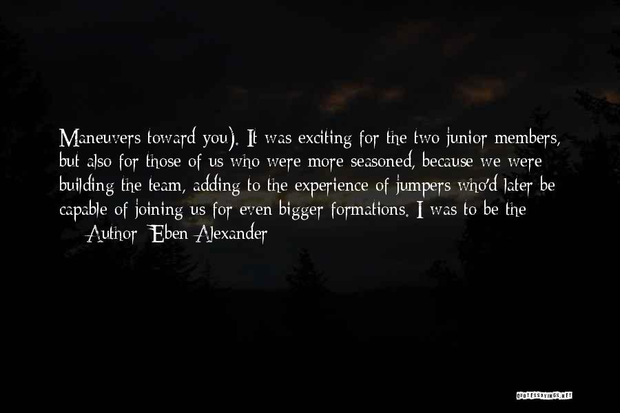 Eben Alexander Quotes: Maneuvers Toward You). It Was Exciting For The Two Junior Members, But Also For Those Of Us Who Were More