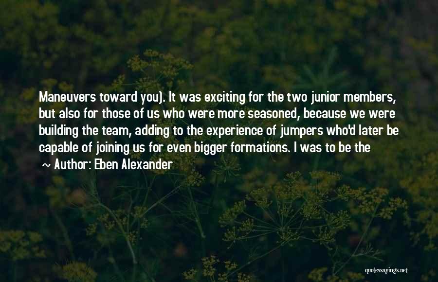 Eben Alexander Quotes: Maneuvers Toward You). It Was Exciting For The Two Junior Members, But Also For Those Of Us Who Were More