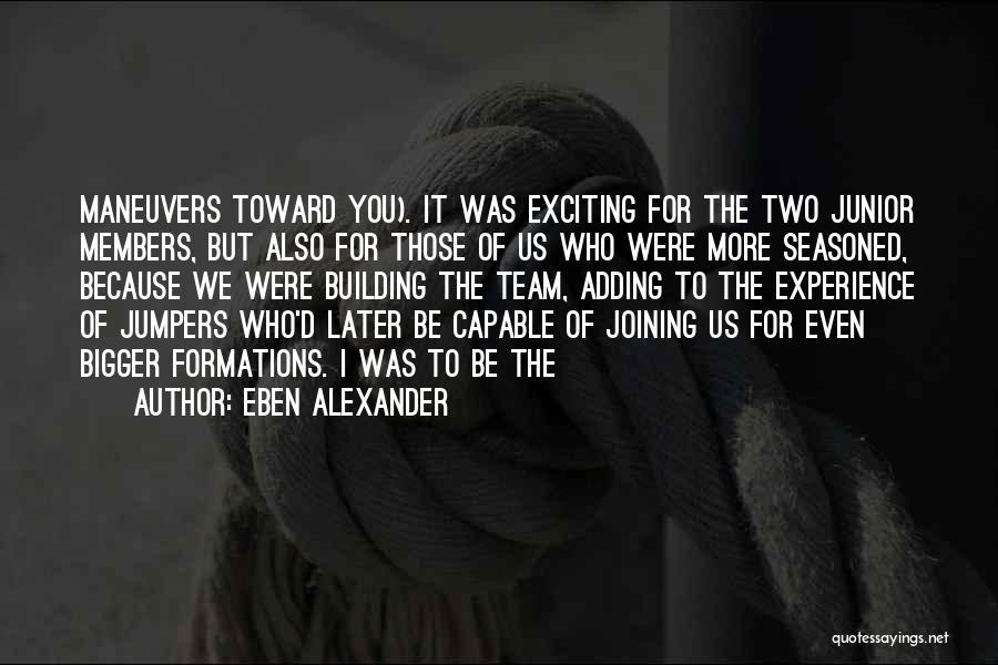 Eben Alexander Quotes: Maneuvers Toward You). It Was Exciting For The Two Junior Members, But Also For Those Of Us Who Were More