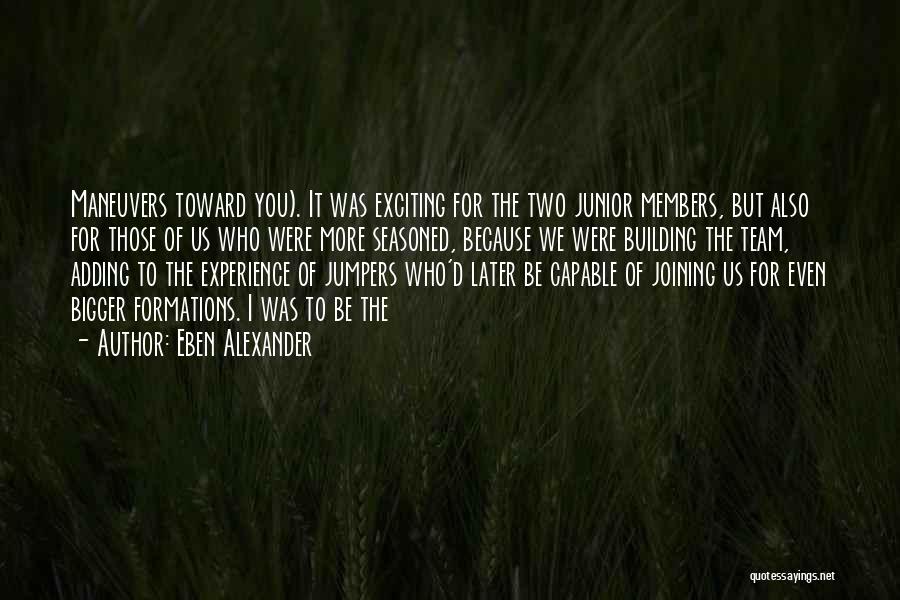 Eben Alexander Quotes: Maneuvers Toward You). It Was Exciting For The Two Junior Members, But Also For Those Of Us Who Were More