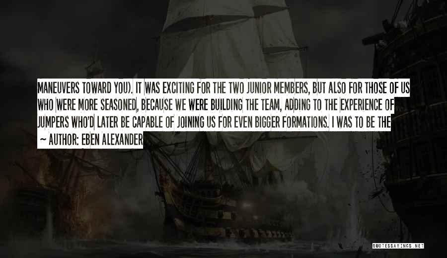 Eben Alexander Quotes: Maneuvers Toward You). It Was Exciting For The Two Junior Members, But Also For Those Of Us Who Were More