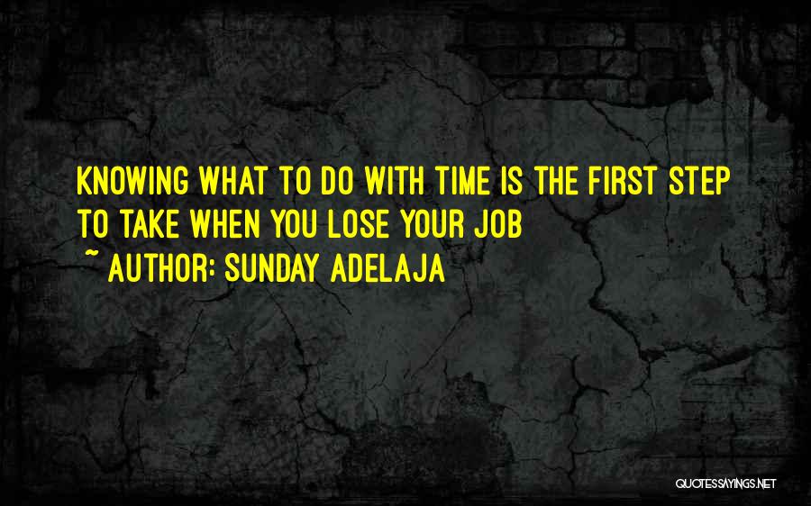 Sunday Adelaja Quotes: Knowing What To Do With Time Is The First Step To Take When You Lose Your Job